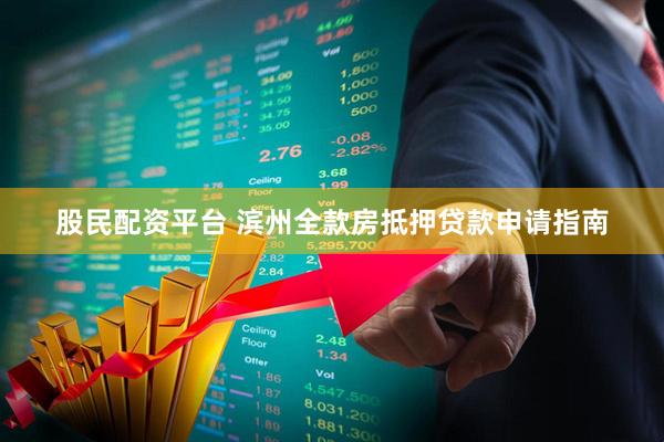 股民配资平台 滨州全款房抵押贷款申请指南